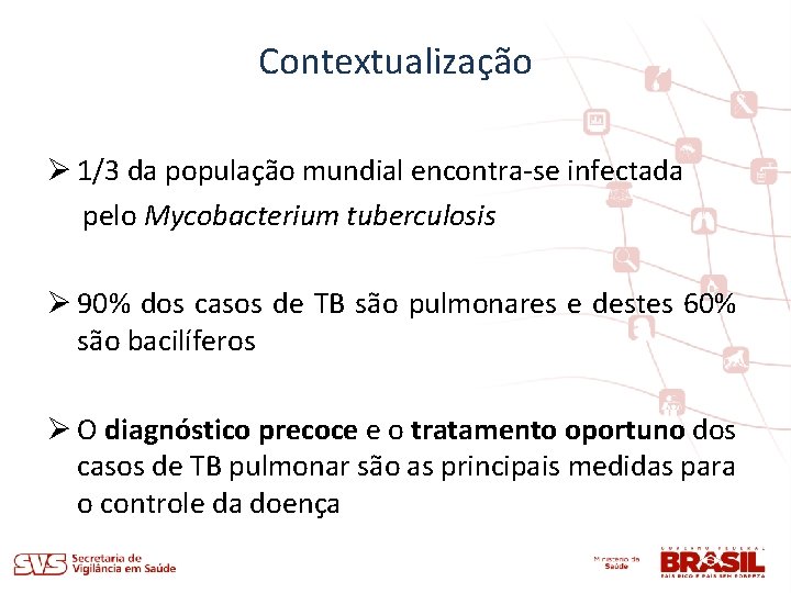 Contextualização Ø 1/3 da população mundial encontra-se infectada pelo Mycobacterium tuberculosis Ø 90% dos