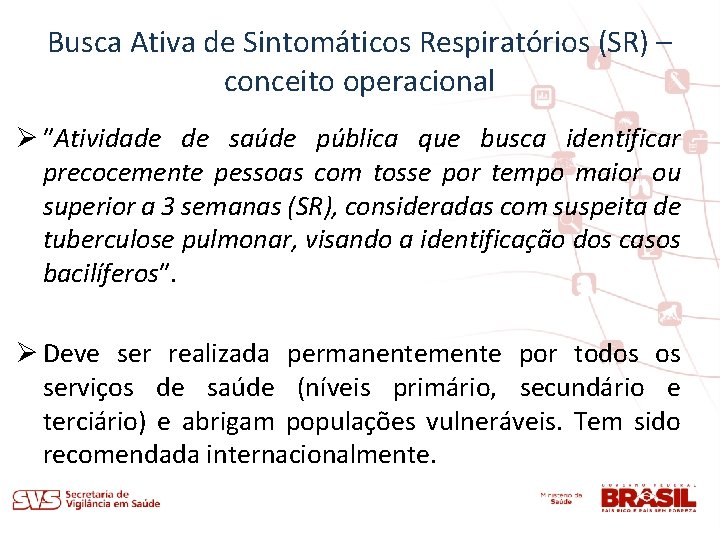 Busca Ativa de Sintomáticos Respiratórios (SR) – conceito operacional Ø ʺAtividade de saúde pública