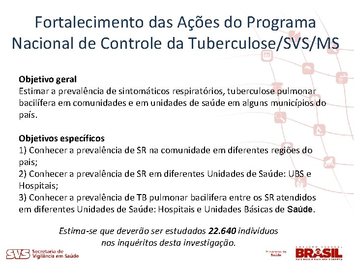 Fortalecimento das Ações do Programa Nacional de Controle da Tuberculose/SVS/MS Objetivo geral Estimar a