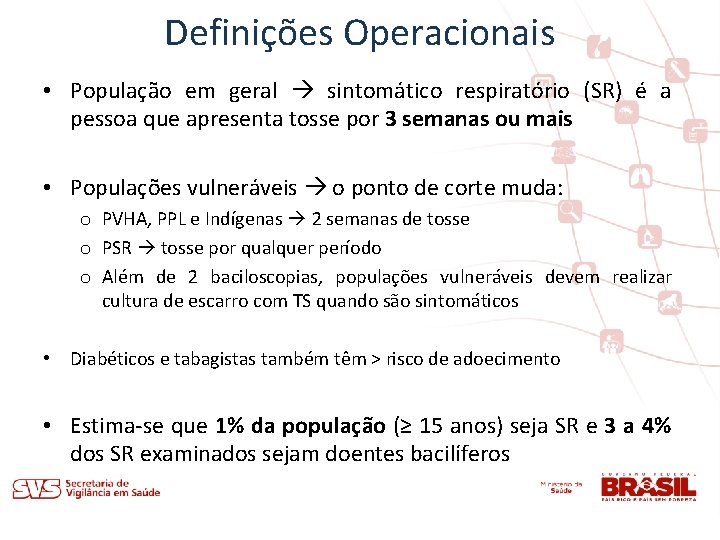 Definições Operacionais • População em geral sintomático respiratório (SR) é a pessoa que apresenta