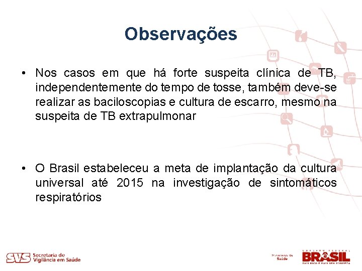 Observações • Nos casos em que há forte suspeita clínica de TB, independentemente do