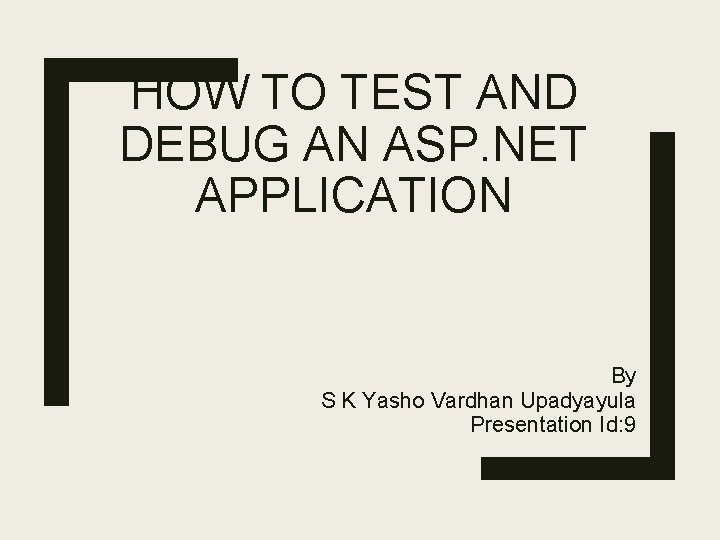 HOW TO TEST AND DEBUG AN ASP. NET APPLICATION By S K Yasho Vardhan