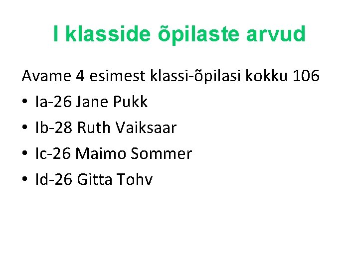 I klasside õpilaste arvud Avame 4 esimest klassi-õpilasi kokku 106 • Ia-26 Jane Pukk