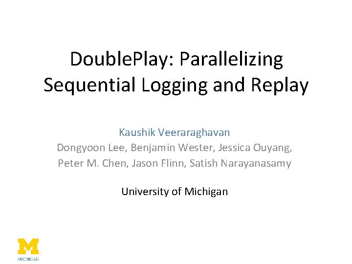 Double. Play: Parallelizing Sequential Logging and Replay Kaushik Veeraraghavan Dongyoon Lee, Benjamin Wester, Jessica