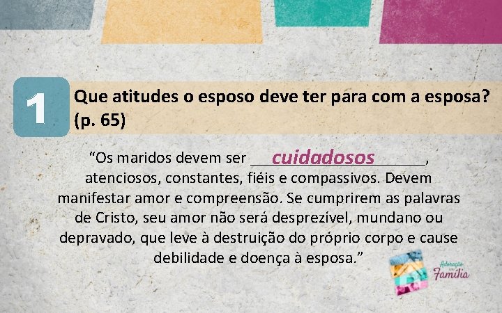 1 Que atitudes o esposo deve ter para com a esposa? (p. 65) “Os