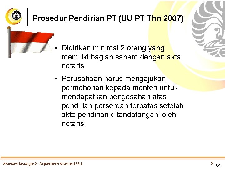 Prosedur Pendirian PT (UU PT Thn 2007) • Didirikan minimal 2 orang yang memiliki
