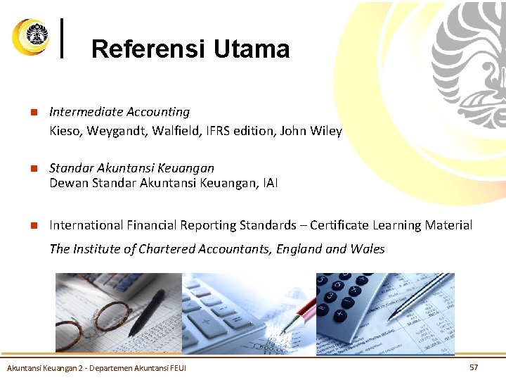 Referensi Utama n Intermediate Accounting Kieso, Weygandt, Walfield, IFRS edition, John Wiley n Standar