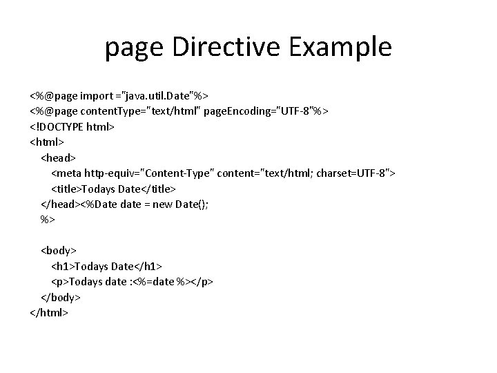 page Directive Example <%@page import ="java. util. Date"%> <%@page content. Type="text/html" page. Encoding="UTF-8"%> <!DOCTYPE