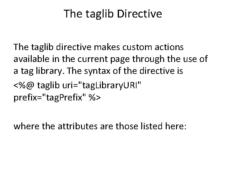 The taglib Directive The taglib directive makes custom actions available in the current page