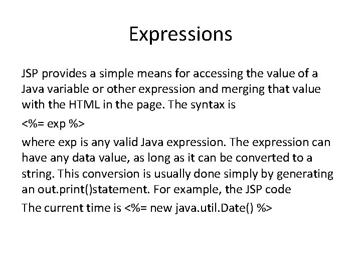 Expressions JSP provides a simple means for accessing the value of a Java variable