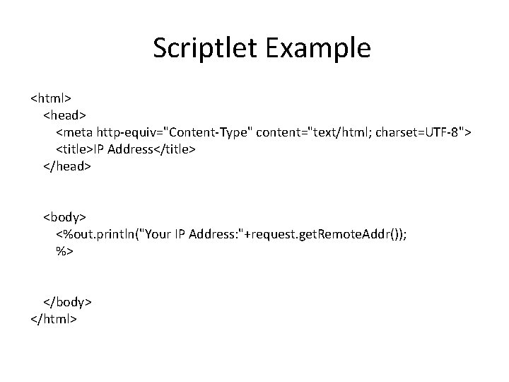 Scriptlet Example <html> <head> <meta http-equiv="Content-Type" content="text/html; charset=UTF-8"> <title>IP Address</title> </head> <body> <%out. println("Your