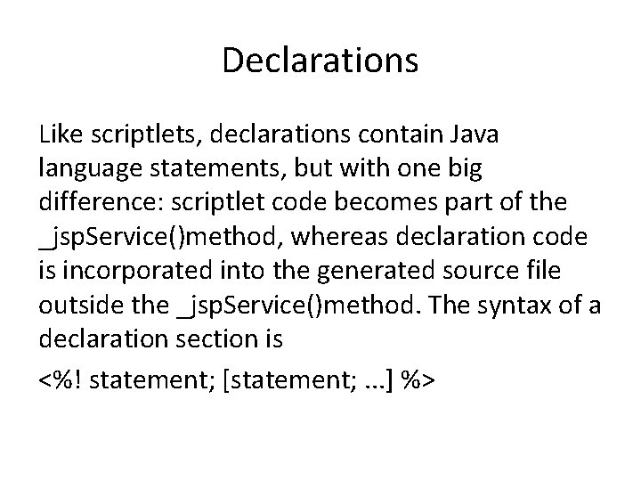 Declarations Like scriptlets, declarations contain Java language statements, but with one big difference: scriptlet