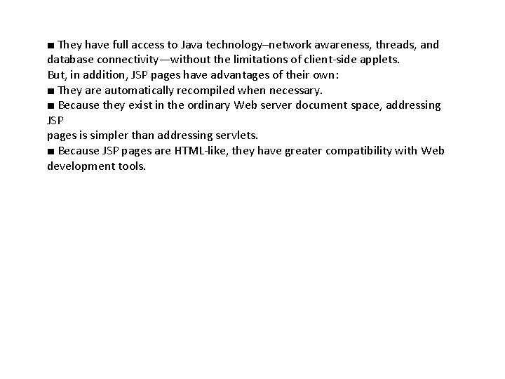 ■ They have full access to Java technology–network awareness, threads, and database connectivity—without the