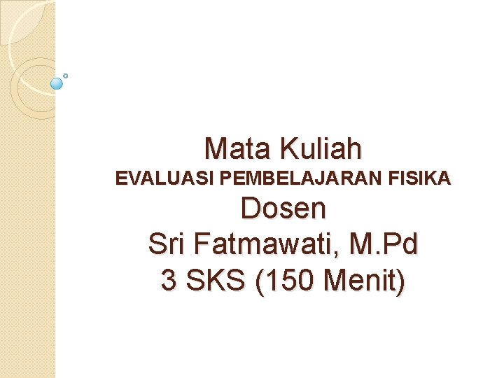 Mata Kuliah EVALUASI PEMBELAJARAN FISIKA Dosen Sri Fatmawati, M. Pd 3 SKS (150 Menit)