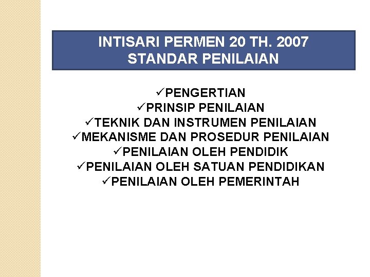 INTISARI PERMEN 20 TH. 2007 STANDAR PENILAIAN üPENGERTIAN üPRINSIP PENILAIAN üTEKNIK DAN INSTRUMEN PENILAIAN