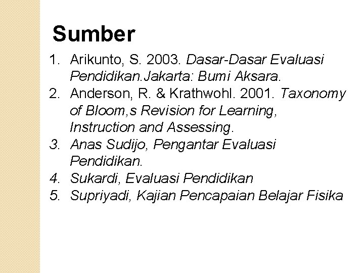 Sumber 1. Arikunto, S. 2003. Dasar-Dasar Evaluasi Pendidikan. Jakarta: Bumi Aksara. 2. Anderson, R.
