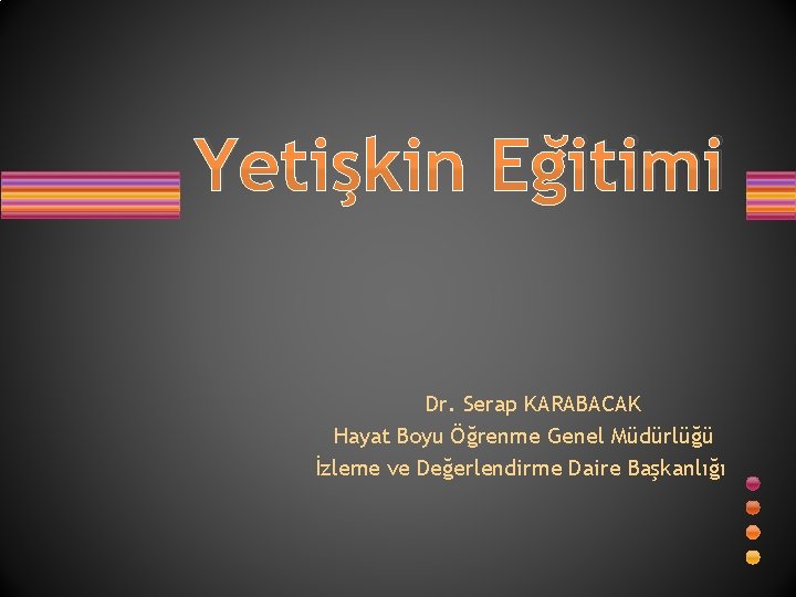 Yetişkin Eğitimi Dr. Serap KARABACAK Hayat Boyu Öğrenme Genel Müdürlüğü İzleme ve Değerlendirme Daire