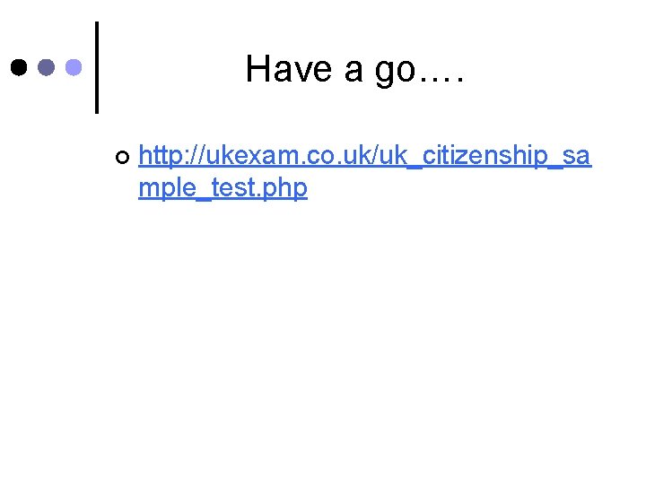 Have a go…. ¢ http: //ukexam. co. uk/uk_citizenship_sa mple_test. php 
