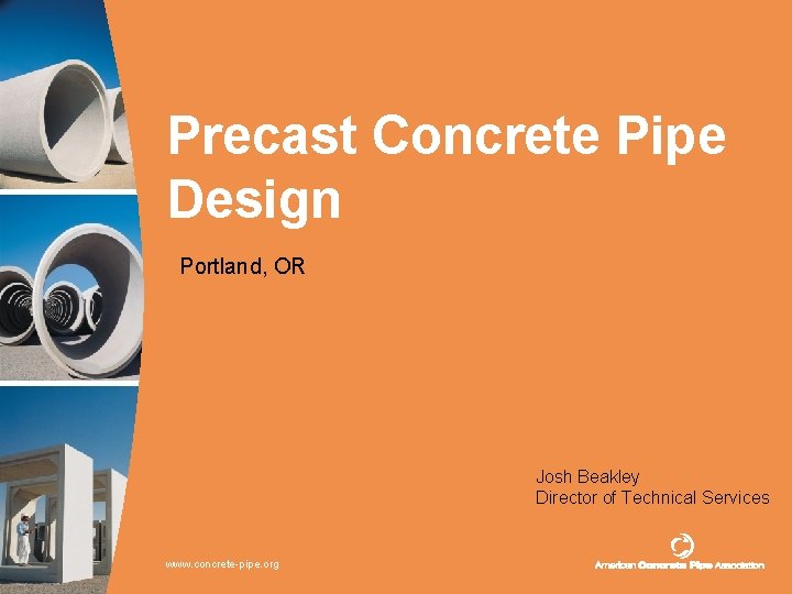 Precast Concrete Pipe Design Portland, OR Josh Beakley Director of Technical Services www. concrete-pipe.