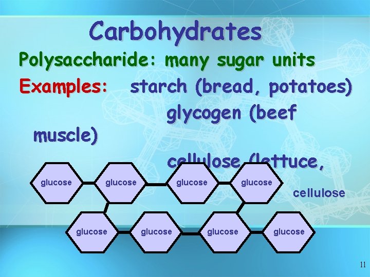 Carbohydrates Polysaccharide: many sugar units Examples: starch (bread, potatoes) glycogen (beef muscle) cellulose (lettuce,