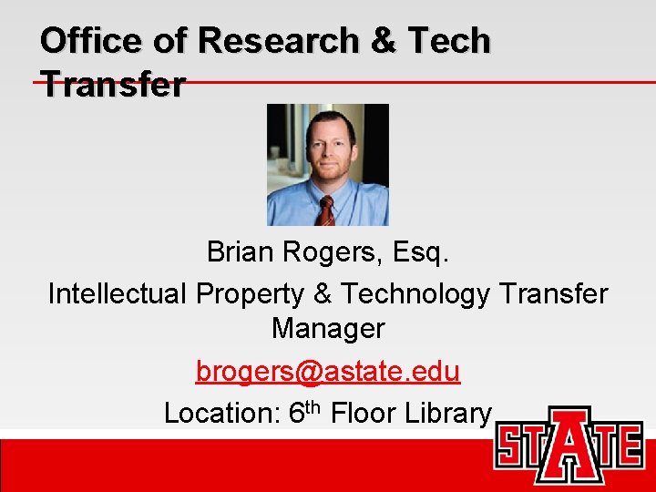 Office of Research & Tech Transfer Brian Rogers, Esq. Intellectual Property & Technology Transfer