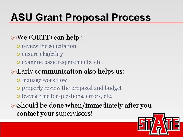 ASU Grant Proposal Process We (ORTT) can help : review the solicitation ensure eligibility