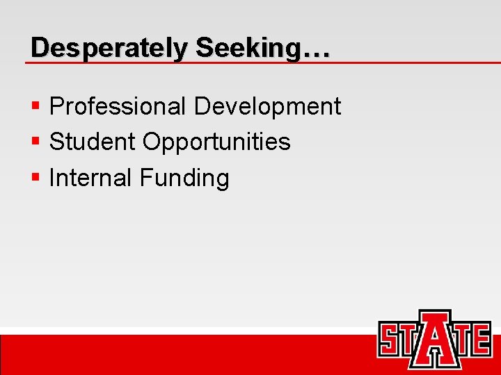 Desperately Seeking… § Professional Development § Student Opportunities § Internal Funding 