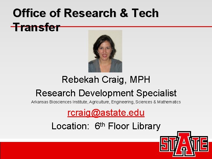 Office of Research & Tech Transfer Rebekah Craig, MPH Research Development Specialist Arkansas Biosciences