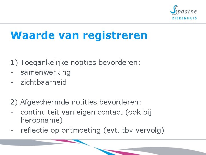 Waarde van registreren 1) Toegankelijke notities bevorderen: - samenwerking - zichtbaarheid 2) Afgeschermde notities