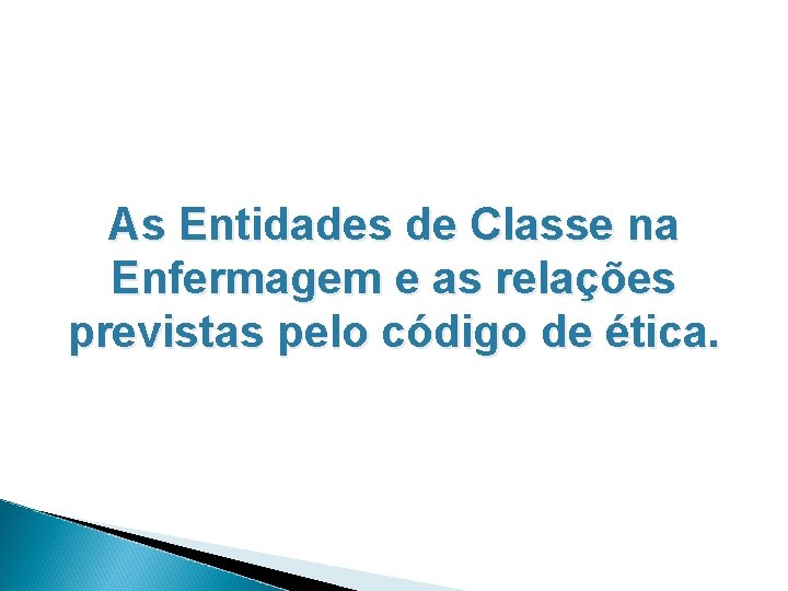 As Entidades de Classe na Enfermagem e as relações previstas pelo código de ética.