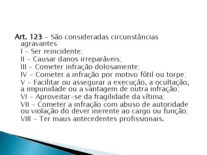 Art. 123 - São consideradas circunstâncias agravantes: I - Ser reincidente; II - Causar