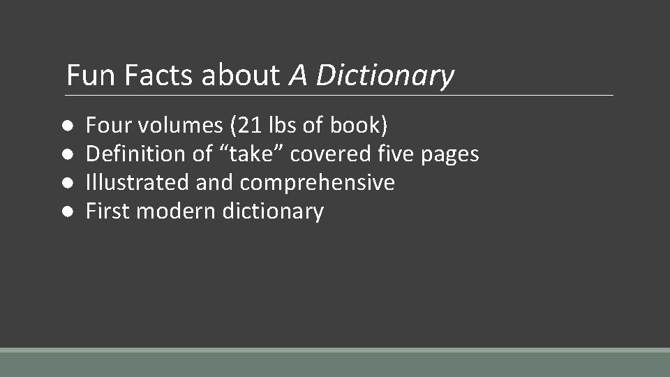 Fun Facts about A Dictionary ● ● Four volumes (21 lbs of book) Definition