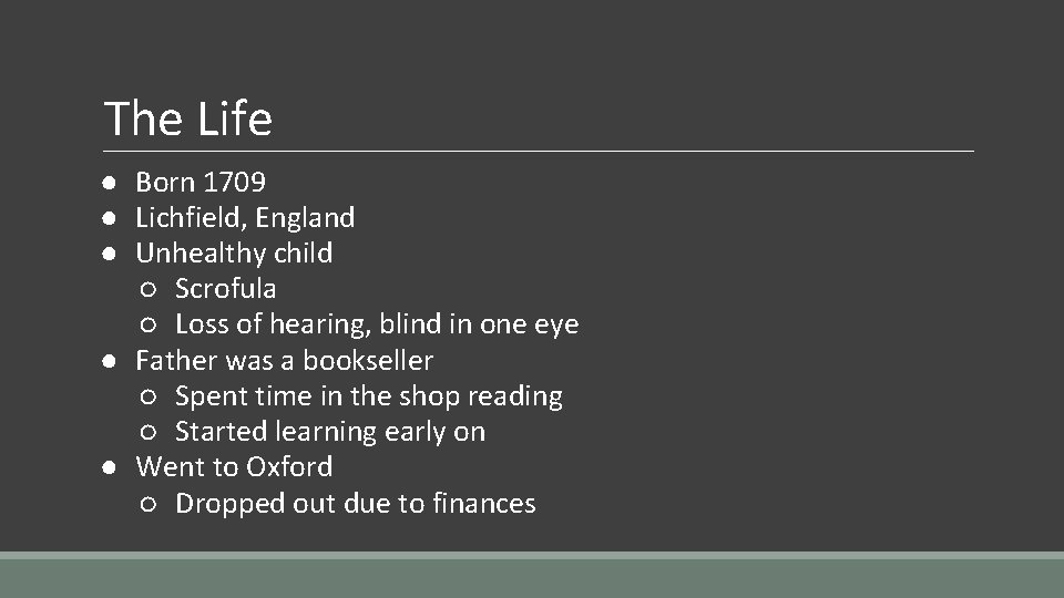 The Life ● Born 1709 ● Lichfield, England ● Unhealthy child ○ Scrofula ○