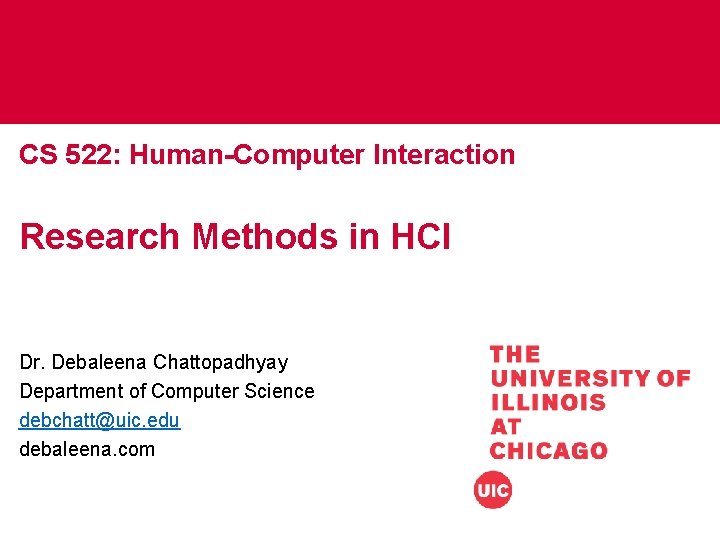 CS 522: Human-Computer Interaction Research Methods in HCI Dr. Debaleena Chattopadhyay Department of Computer