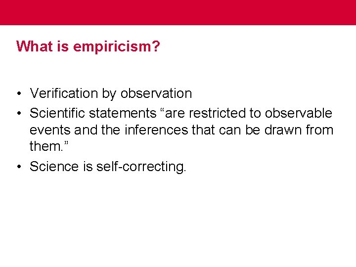 What is empiricism? • Verification by observation • Scientific statements “are restricted to observable