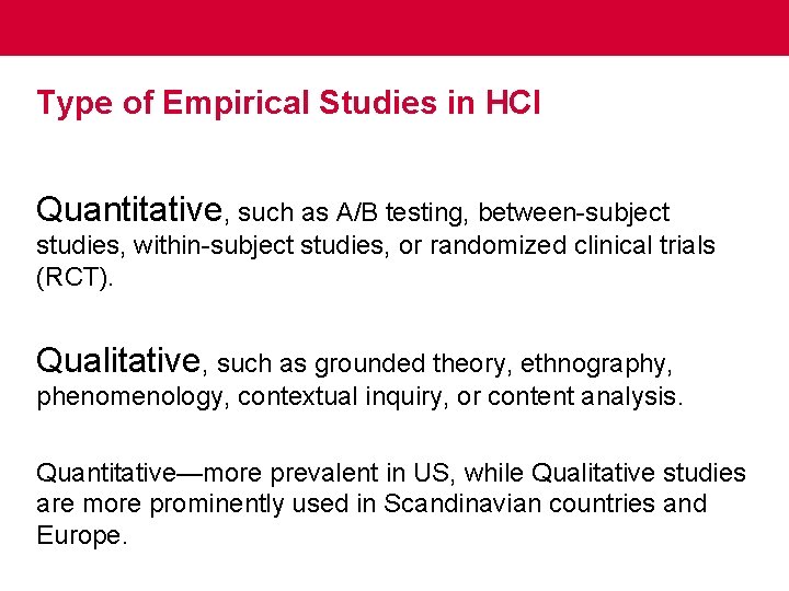 Type of Empirical Studies in HCI Quantitative, such as A/B testing, between-subject studies, within-subject