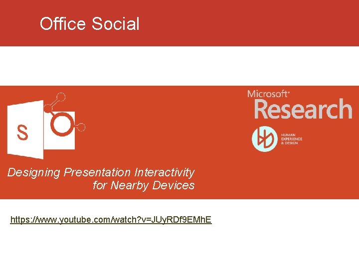 Office Social Designing Presentation Interactivity for Nearby Devices https: //www. youtube. com/watch? v=JUy. RDf