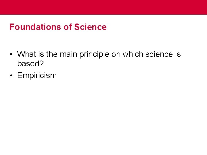 Foundations of Science • What is the main principle on which science is based?