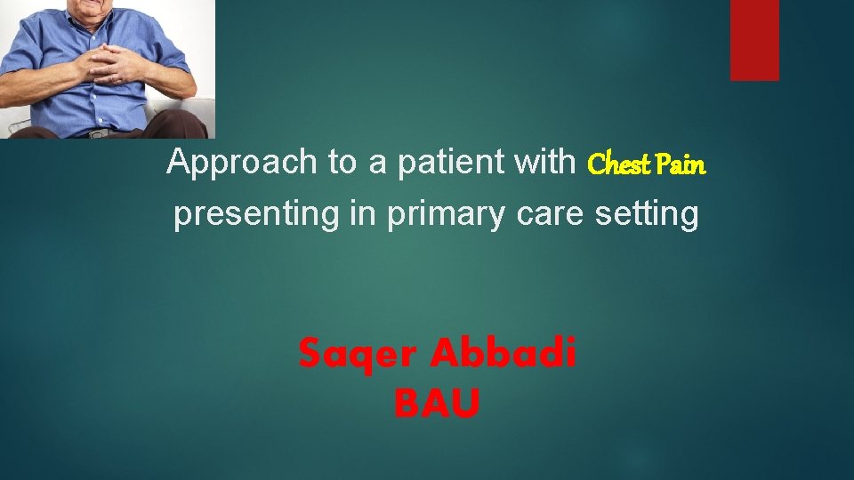 Approach to a patient with Chest Pain presenting in primary care setting Saqer Abbadi