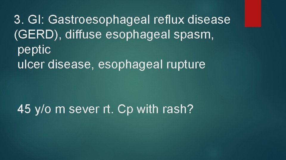 3. GI: Gastroesophageal reflux disease (GERD), diffuse esophageal spasm, peptic ulcer disease, esophageal rupture