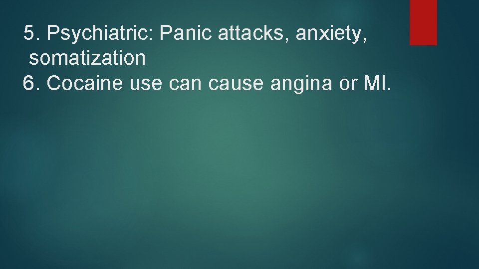 5. Psychiatric: Panic attacks, anxiety, somatization 6. Cocaine use can cause angina or MI.