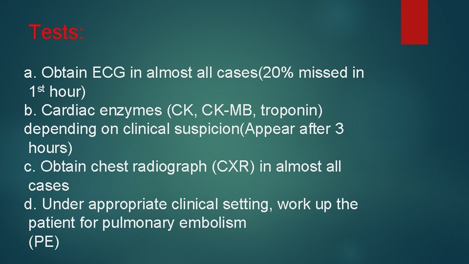 Tests: a. Obtain ECG in almost all cases(20% missed in 1 st hour) b.