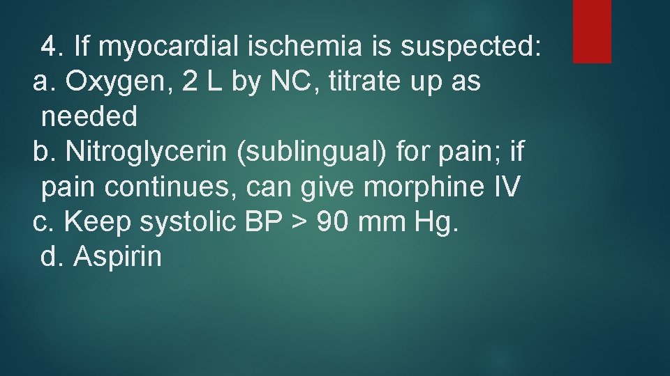 4. If myocardial ischemia is suspected: a. Oxygen, 2 L by NC, titrate up