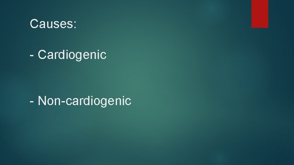 Causes: - Cardiogenic - Non-cardiogenic 
