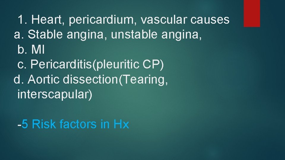 1. Heart, pericardium, vascular causes a. Stable angina, unstable angina, b. MI c. Pericarditis(pleuritic