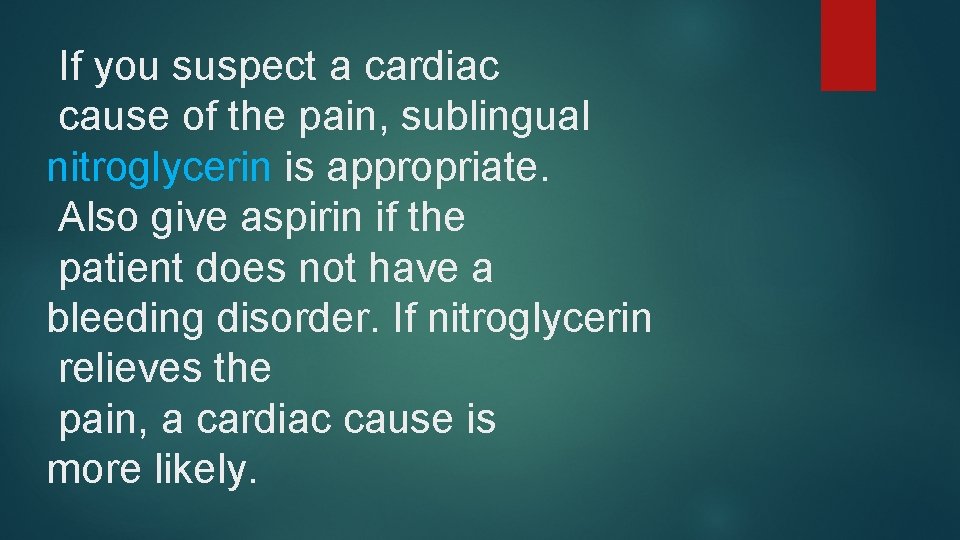 If you suspect a cardiac cause of the pain, sublingual nitroglycerin is appropriate. Also