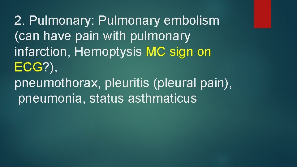 2. Pulmonary: Pulmonary embolism (can have pain with pulmonary infarction, Hemoptysis MC sign on