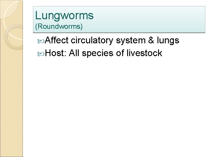 Lungworms (Roundworms) Affect circulatory system & lungs Host: All species of livestock 