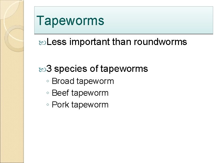 Tapeworms Less 3 important than roundworms species of tapeworms ◦ Broad tapeworm ◦ Beef