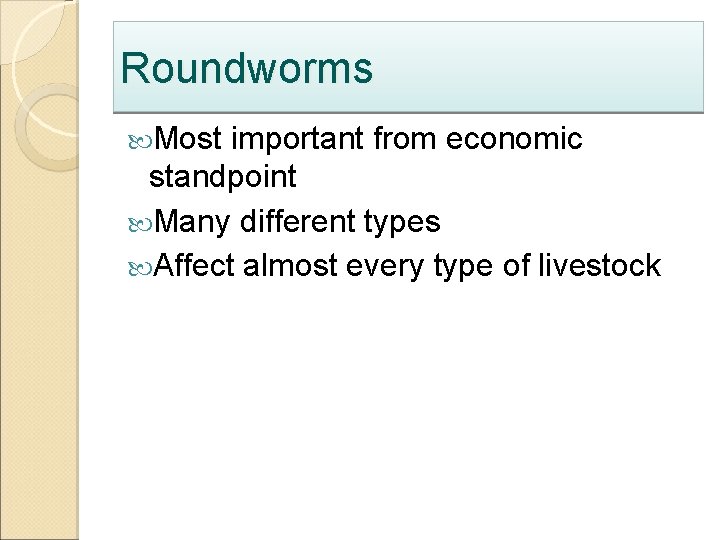 Roundworms Most important from economic standpoint Many different types Affect almost every type of